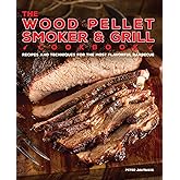 The Wood Pellet Smoker and Grill Cookbook: Recipes and Techniques for the Most Flavorful and Delicious Barbecue