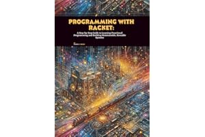 Programming with Racket: A Step-by-Step Guide to Learning Functional Programming and Building Maintainable, Reusable Systems