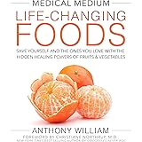 Medical Medium Life-Changing Foods: Save Yourself and the Ones You Love with the Hidden Healing Powers of Fruits & Vegetables