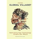 Whose Global Village?: Rethinking How Technology Shapes Our World