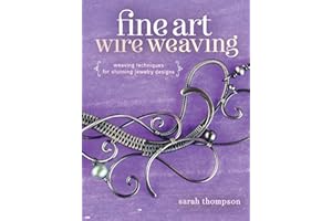 Fine Art Wire Weaving: Weaving Techniques for Stunning Jewelry Designs
