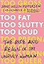 Too Fat, Too Slutty, Too Loud: The Rise and Reign of the Unruly Woman