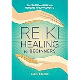 Reiki Healing for Beginners: The Practical Guide with Remedies for 100+ Ailments