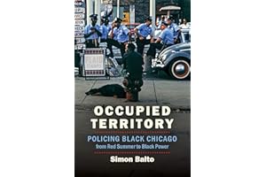 Occupied Territory: Policing Black Chicago from Red Summer to Black Power (Justice, Power, and Politics)