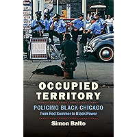 Occupied Territory: Policing Black Chicago from Red Summer to Black Power (Justice, Power, and Politics) book cover Occupied Territory: Policing Black Chicago from Red Summer to Black Power (Justice, Power, and Politics) book cover