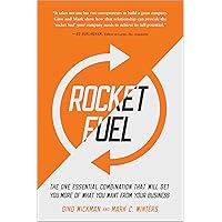 Rocket Fuel: The One Essential Combination That Will Get You More of What You Want from Your Business
