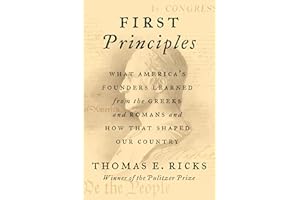 First Principles: What America’s Founders Learned from the Greeks and Romans and How That Shaped Our Country