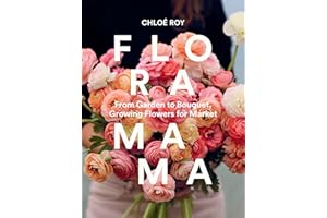 Floramama: From Garden to Bouquet, Growing Flowers for Market