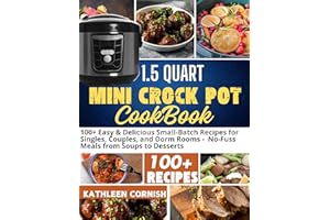 1.5 QUART MINI CROCK POT COOKBOOK: 100+ Easy & Delicious Small-Batch Recipes for Singles, Couples, and Dorm Rooms - No-Fuss M
