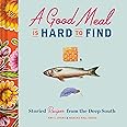 A Good Meal Is Hard to Find: Storied Recipes from the Deep South (Southern Cookbook, Soul Food Cookbook)