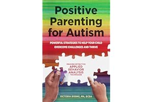 Positive Parenting for Autism: Powerful Strategies to Help Your Child Overcome Challenges and Thrive