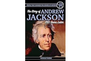 People that Changed the Course of History The Story of Andrew Jackson 250 Years After His Birth