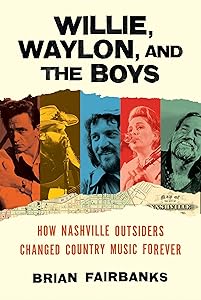 Willie, Waylon, and the Boys: How Nashville Outsiders Changed Country Music Forever book cover