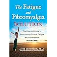 The Fatigue and Fibromyalgia Solution: The Essential Guide to Overcoming Chronic Fatigue and Fibromyalgia, Made Easy!