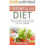 Fibromyalgia Diet: Learn How Diet And Nutrition Can Eliminate Your Pain and Suffering Forever (Fibromyalgia, disease, diet, n