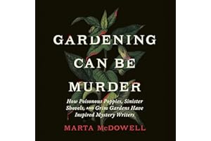 Gardening Can Be Murder: How Poisonous Poppies, Sinister Shovels, and Grim Gardens Have Inspired Mystery Writers