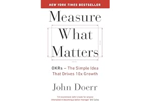 Measure What Matters: OKRs: The Simple Idea that Drives 10x Growth