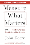 Measure What Matters: OKRs: The Simple Idea that Drives 10x Growth