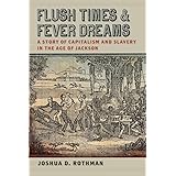 Flush Times and Fever Dreams: A Story of Capitalism and Slavery in the Age of Jackson (Race in the Atlantic World, 1700–1900 