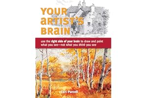 Your Artist's Brain: Use the right side of your brain to draw and paint what you see - not what you think you see