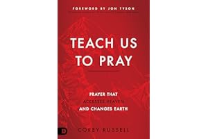 Teach Us to Pray: Prayer That Accesses Heaven and Changes Earth