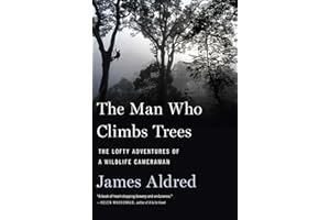 The Man Who Climbs Trees: The Lofty Adventures of a Wildlife Cameraman