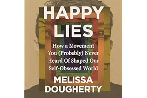 Happy Lies: How a Movement You (Probably) Never Heard Of Shaped Our Self-Obsessed World