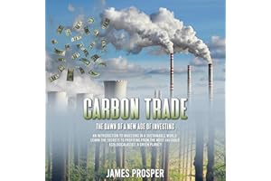 Carbon Trade: The Dawn of a New Age of Investing: An Introduction to Investing in a Sustainable World. Learn the Secrets to P