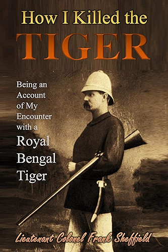 Download How I Killed the Tiger: Being an Account of My Encounter with a Royal Bengal Tiger (1902) (English Edition) PDF