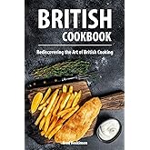British Cookbook: Rediscovering the Art of British Cooking