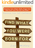 Find What You Were Born For: Discover Your Strengths, Forge Your Own Path, and Live The Life You Want - Maximize Your Self-Confidence