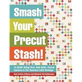 Smash Your Precut Stash!: 13 Quilts Using Your Jelly Rolls, Charm Squares &amp; Fat Quarters with Yardage