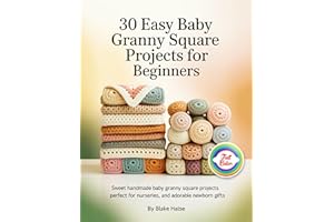 30 Easy Baby Granny Square Projects for Beginners: Sweet Handmade Baby Granny Square Projects Perfect for Nurseries, and Ador