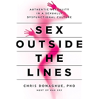 Sex Outside the Lines: Authentic Sexuality in a Sexually Dysfunctional Culture book cover