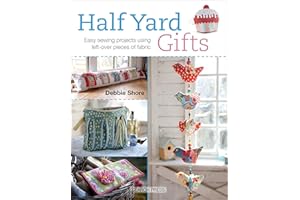 Half Yard Gifts: Easy Sewing Projects Using Left-Over Pieces of Fabric