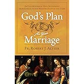 God’s Plan for Your Marriage: An Exploration of Holy Matrimony from Genesis to the Wedding Feast of the Lamb