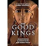 The Good Kings: Absolute Power in Ancient Egypt and the Modern World