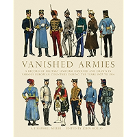 Vanished Armies: A Record of Military Uniform Observed and Drawn in Various European Countries During the Years 1907 to… book cover Vanished Armies: A Record of Military Uniform Observed and Drawn in Various European Countries During the Years 1907 to… book cover