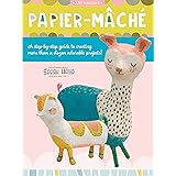Papier Mache: A step-by-step guide to creating more than a dozen adorable projects! (Volume 4) (Art Makers, 4)