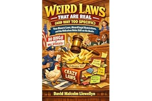 Weird Laws That Are Real (And Way Too Specific) : True Bizarre Laws, Absurd Legal Restrictions, and the Ridiculous Rules Stil