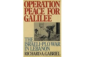 Operation Peace for Galilee: The Israeli-PLO War in Lebanon