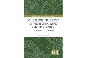 An Economic Philosophy of Production, Work and Consumption: A Transhistorical Framework (Routledge Studies in the History of 