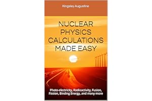 NUCLEAR PHYSICS CALCULATIONS MADE EASY: Photo-electricity, Radioactivity, Fusion, Fission, Binding Energy, and many more