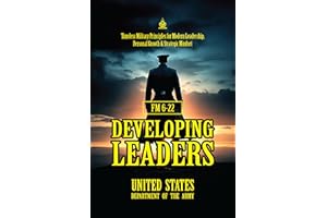 FM 6-22 Developing Leaders: [Annotated] Timeless Leadership Principles from the U.S. Army - Mastering the Art of Growth, Resi