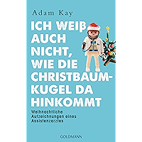 Ich weiß auch nicht, wie die Christbaumkugel da hinkommt: Weihnachtliche Aufzeichnungen eines Assistenzarztes (German… book cover Ich weiß auch nicht, wie die Christbaumkugel da hinkommt: Weihnachtliche Aufzeichnungen eines Assistenzarztes (German… book cover