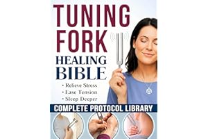 The Tuning Fork Healing Bible: DIY Sound Therapy Guide to Quiet Your Mind and Deeply Relax Your Body in Minutes | A Complete 