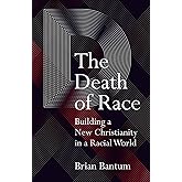 The Death of Race: Building a New Christianity in a Racial World