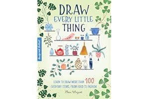 Draw Every Little Thing: Learn to Draw More Than 100 Everyday Items, From Food to Fashion