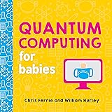 Quantum Computing for Babies: A Programming and Coding Math Book for Little Ones and Math Lovers from the #1 Science Author f