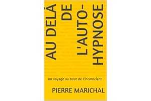 Au delà de l'auto-hypnose: Un voyage au bout de l'inconscient (French Edition)